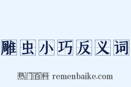 雕虫小巧反义词是什么意思的图片